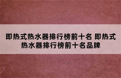 即热式热水器排行榜前十名 即热式热水器排行榜前十名品牌